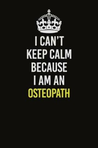 Cover of I Can't Keep Calm Because I Am An Osteopath