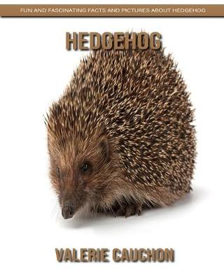 Book cover for Hedgehog - Fun and Fascinating Facts and Pictures About Hedgehog