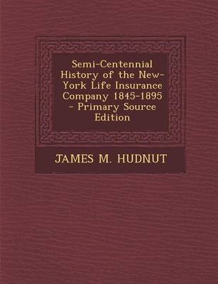 Book cover for Semi-Centennial History of the New-York Life Insurance Company 1845-1895 - Primary Source Edition