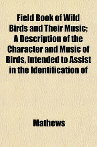 Cover of Field Book of Wild Birds and Their Music; A Description of the Character and Music of Birds, Intended to Assist in the Identification of