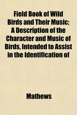 Book cover for Field Book of Wild Birds and Their Music; A Description of the Character and Music of Birds, Intended to Assist in the Identification of