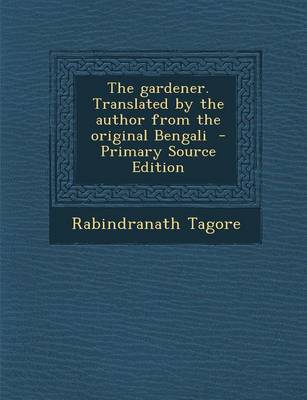 Book cover for The Gardener. Translated by the Author from the Original Bengali - Primary Source Edition