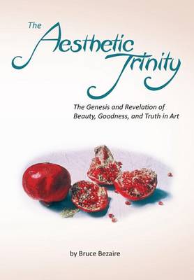 Book cover for The Aesthetic Trinity the Genesis and Revelation of Beauty, Goodness, and Truth in Art