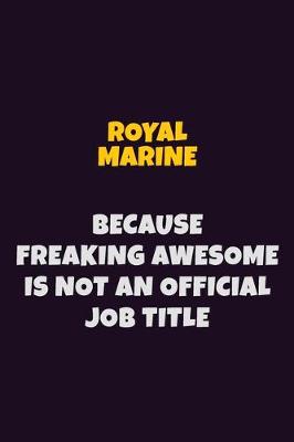 Book cover for Royal Marine, Because Freaking Awesome Is Not An Official Job Title