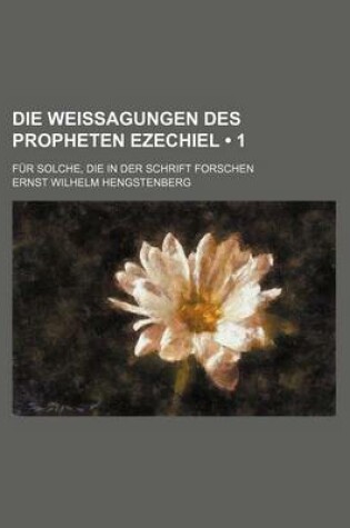 Cover of Die Weissagungen Des Propheten Ezechiel (1 ); Fur Solche, Die in Der Schrift Forschen