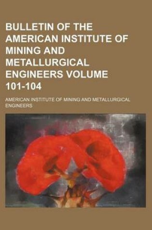 Cover of Bulletin of the American Institute of Mining and Metallurgical Engineers Volume 101-104