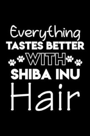 Cover of Everything tastes better with Shiba Inu hair