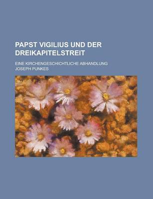 Book cover for Papst Vigilius Und Der Dreikapitelstreit; Eine Kirchengeschichtliche Abhandlung