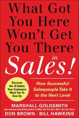 Book cover for What Got You Here Won't Get You There in Sales:  How Successful Salespeople Take it to the Next Level