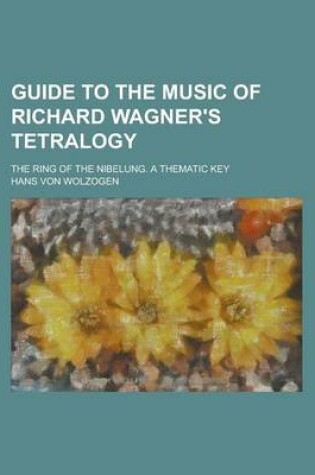 Cover of Guide to the Music of Richard Wagner's Tetralogy; The Ring of the Nibelung. a Thematic Key