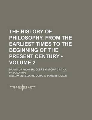 Book cover for The History of Philosophy, from the Earliest Times to the Beginning of the Present Century (Volume 2 ); Drawn Up from Brucker's Historia Critica Philosophiae