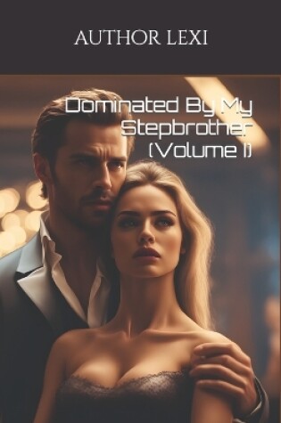 Cover of Dominated By My Stepbrother (Volume I)