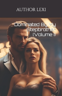 Cover of Dominated By My Stepbrother (Volume I)