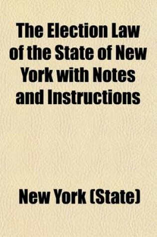 Cover of The Election Law of the State of New York with Notes and Instructions