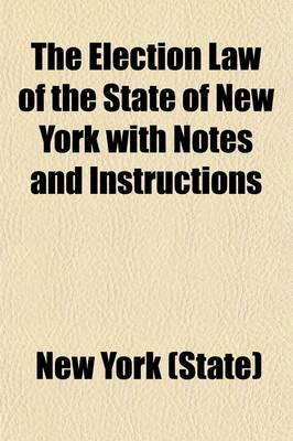 Book cover for The Election Law of the State of New York with Notes and Instructions