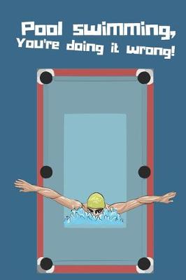 Book cover for Pool swimming, you're doing it wrong - Notebook