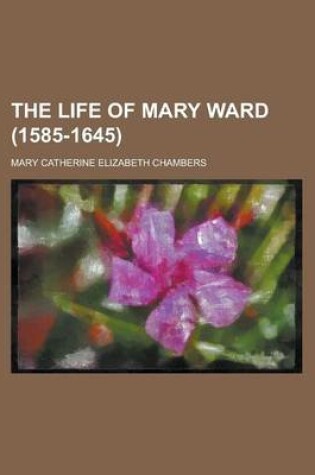 Cover of The Life of Mary Ward (1585-1645)