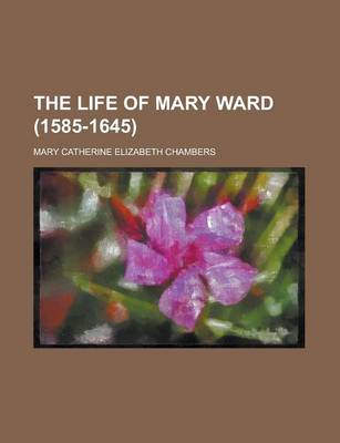 Book cover for The Life of Mary Ward (1585-1645)