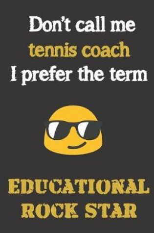 Cover of Don't call me Tennis Coach. I prefer the term educational rock star.