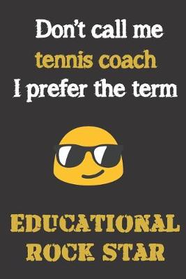 Book cover for Don't call me Tennis Coach. I prefer the term educational rock star.