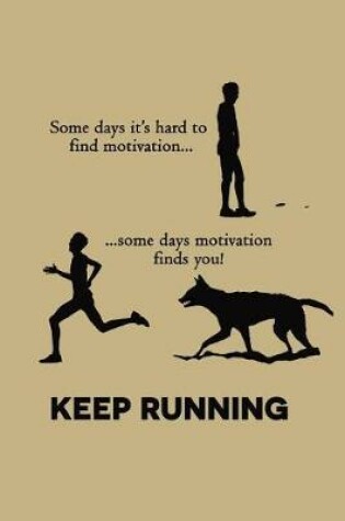 Cover of Some Days It's Hard to Find Motivation.. Some Days Motivation Finds You! Keep Running