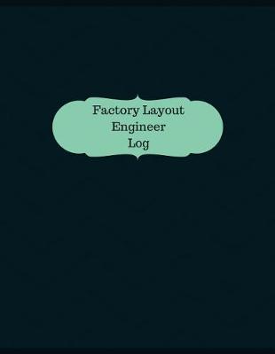 Book cover for Factory Layout Engineer Log (Logbook, Journal - 126 pages, 8.5 x 11 inches)