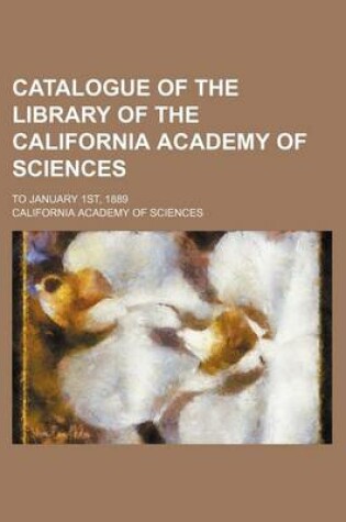 Cover of Catalogue of the Library of the California Academy of Sciences; To January 1st, 1889