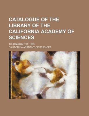 Book cover for Catalogue of the Library of the California Academy of Sciences; To January 1st, 1889