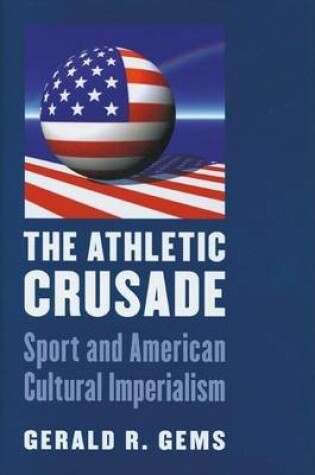 Cover of Athletic Crusade, The: Sport and American Cultural Imperialism