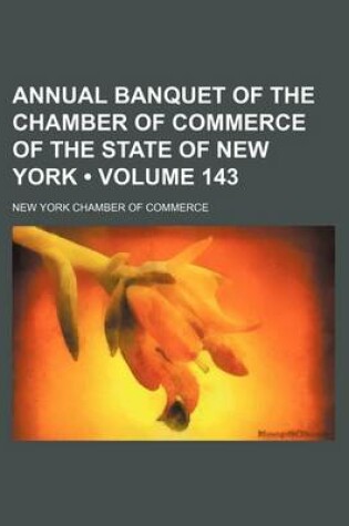 Cover of Annual Banquet of the Chamber of Commerce of the State of New York (Volume 143 )