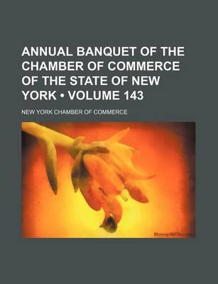 Book cover for Annual Banquet of the Chamber of Commerce of the State of New York (Volume 143 )