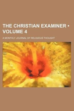 Cover of The Christian Examiner (Volume 4); A Monthly Journal of Religious Thought