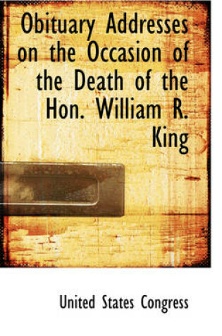 Cover of Obituary Addresses on the Occasion of the Death of the Hon. William R. King