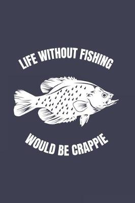 Book cover for Life Without Fishing Would Be Crappie