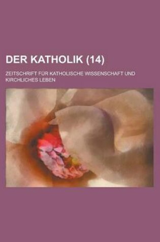 Cover of Der Katholik (14); Zeitschrift Fur Katholische Wissenschaft Und Kirchliches Leben