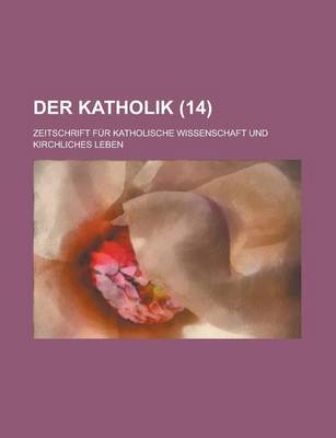 Book cover for Der Katholik (14); Zeitschrift Fur Katholische Wissenschaft Und Kirchliches Leben