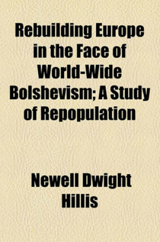 Cover of Rebuilding Europe in the Face of World-Wide Bolshevism; A Study of Repopulation