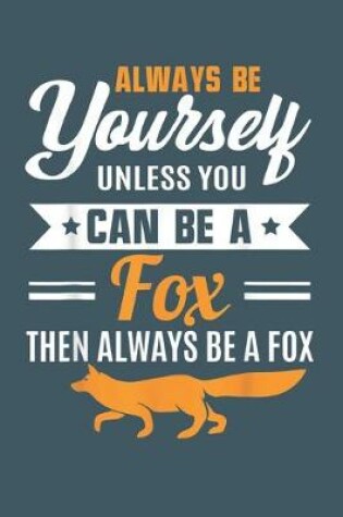 Cover of Always be yourself unless you can be a fox then always be a fox