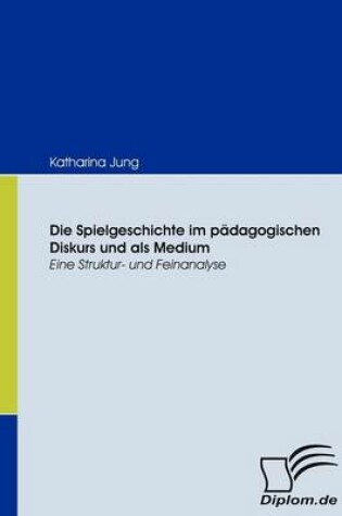 Cover of Die Spielgeschichte im padagogischen Diskurs und als Medium