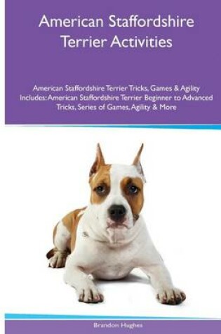 Cover of American Staffordshire Terrier Activities American Staffordshire Terrier Tricks, Games & Agility. Includes