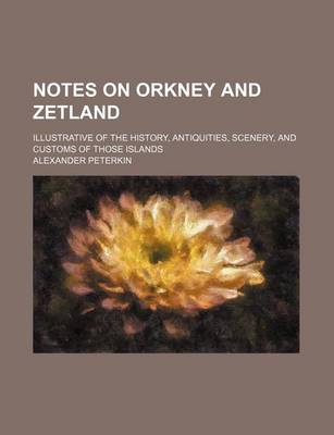 Book cover for Notes on Orkney and Zetland; Illustrative of the History, Antiquities, Scenery, and Customs of Those Islands