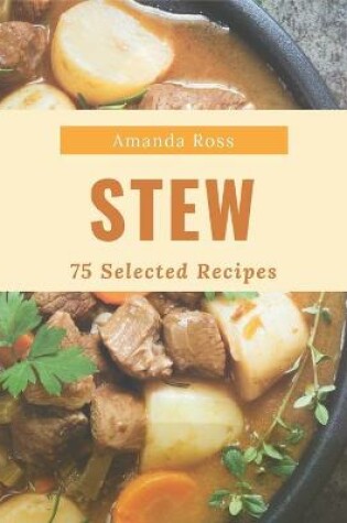 Cover of 75 Selected Stew Recipes