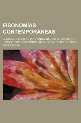 Cover of Fisonomias Contemporaneas; Curiosa Coleccion de Apuntes Dignos de Estudio, y Hechos y Dichos (Continuacion de La Cosas del Dia).