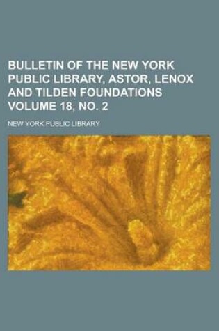 Cover of Bulletin of the New York Public Library, Astor, Lenox and Tilden Foundations Volume 18, No. 2