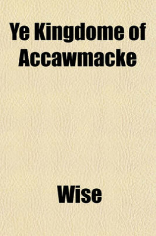 Cover of Ye Kingdome of Accawmacke