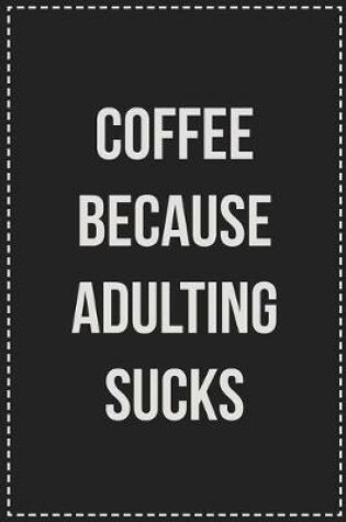 Cover of Coffee Because Adulting Sucks