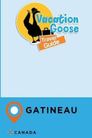 Cover of Vacation Goose Travel Guide Gatineau Canada