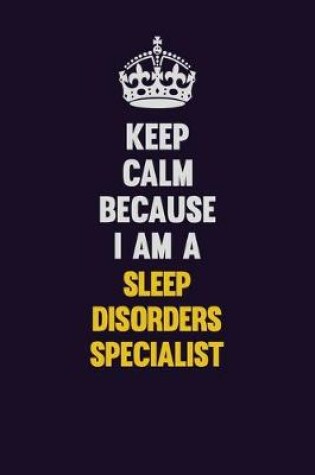 Cover of Keep Calm Because I Am A Sleep disorders specialist