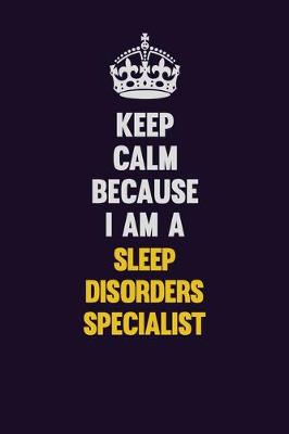 Book cover for Keep Calm Because I Am A Sleep disorders specialist