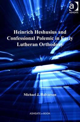 Cover of Heinrich Heshusius and Confessional Polemic in Early Lutheran Orthodoxy